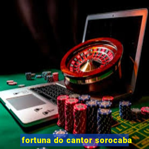 fortuna do cantor sorocaba